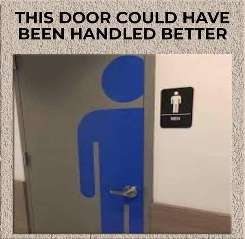 Photo of a bathroom door. Next to the door is a small sign that reads "Men" with the standard cartoon symbol of a male. That same symbol is painted life-size on the bathroom door itself, but the door handle is placed very awkwardly between the male's legs, where his reproductive organs would be. 

Meme text reads: "This door could have been handled better."