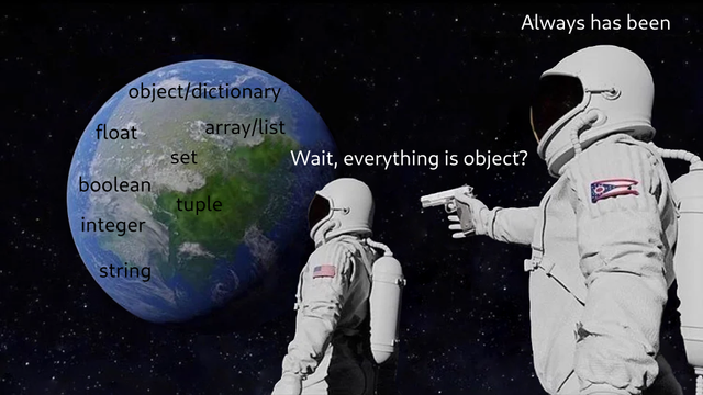 Two astronauts in space looking at Earth:
- Wait, everything is object?
- Always has been
Earth with programming data types, structures: integer, float, string, boolean, array/list, object/dictionary, set, tuple.