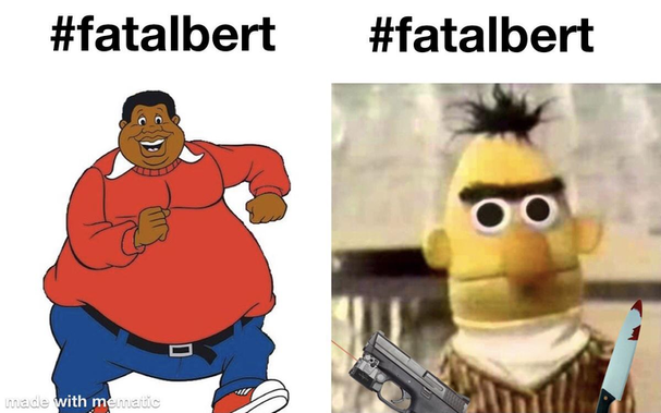 A two-panel format meme. On the left is Fat Albert, on the right is Bert from sesame street holding a gun and a knife. Both are shown with the all-lowercase hashtag "fatalbert".