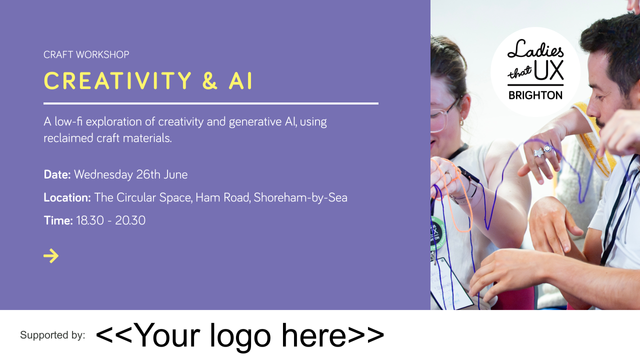 Creativity & AI, A low-fi exploration of creativity and generative AI, using reclaimed craft materials. 26th June at The Circular Space, Ham Road, Shoreham-by-Sea, 18.30-20.30 - there is a space for 'Your Logo Here' at the bottom!