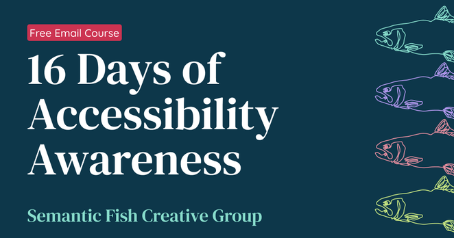 Free Email Course

16 Days of Accessibility Awareness

Semantic Fish Creative Group
