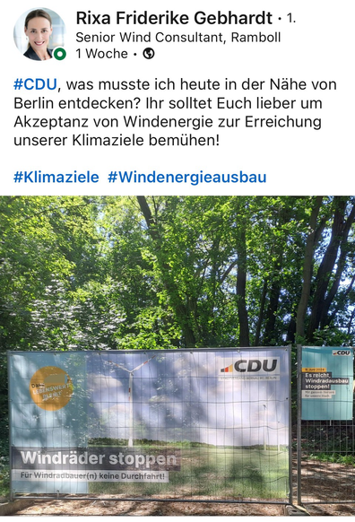 Auf einen Screenshot von Linked In ist ein Post von Rixa Friderike Gebhardt • 1. Senior Wind Consultant, Ramboll zu lesen • 1 Woche • © #CDU, was musste ich heute in der Nähe von Berlin entdecken? Ihr solltet Euch lieber um Akzeptanz von Windenergie zur Erreichung unserer Klimaziele bemühen! #Klimaziele #Windenergieausbau