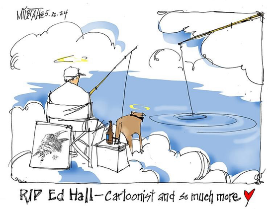 A touching obitoon by Deb Milbrath shows cartoonist Ed Hall fishing in the Great Lake in the sky, his trusty dog at his side. Another rod reaches down from the clouds.