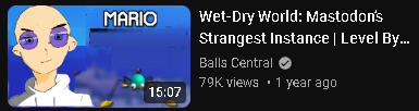 a youtube video titled "Wet-Dry World: Mastodon's Strangest Instance | Level By..." by Balls Central with a thumbnail cointaining bald essem in front of the wet dry world painting with a scuttlebug to the right of him and the text reading Mario
