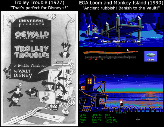 On the left: A poster for Trolley Trouble (1927), featuring Oswald the Lucky Rabbit. Made-up quote: "That's perfect for Disney+!"

On the right: Screenshots from the EGA versions of Loom (1990) and The Secret of Monkey Island (1990). Made-up quote: "Ancient rubbish! Banish to the Vault!"
