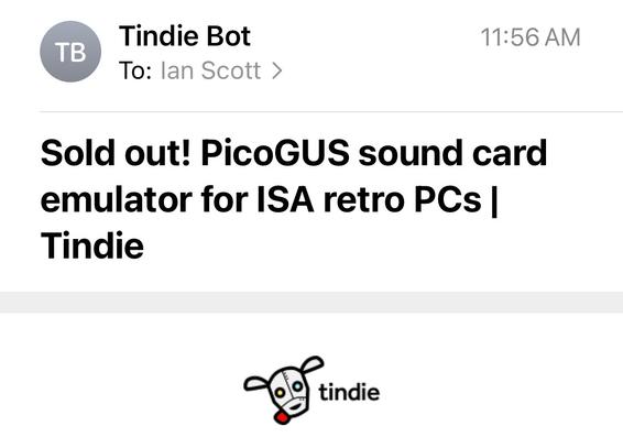An email from Tindie Bot to lan Scott with the subject line: “Sold out! PicoGUS sound card
emulator for ISA retro PCs”