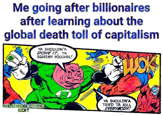 A caption over a comic panel reads, "Me going after billionaires after learning about the global death toll of capitalism." The panel shows Kilowog in his Green Lantern uniform, beating up a bunch of robot Manhunters. He shouts, "Ya shouldn'a done it, ya squeemy poozers! Ya shouldn'a tried ta kill everybody!" A caption reads, "A Kilowog-core Edit"