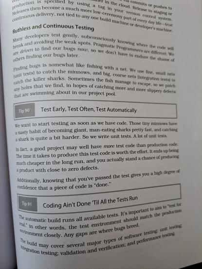 The Pragmatic Programmer, Test Early, Test Often, Test Automatically. Coding ain't done til all the tests run.