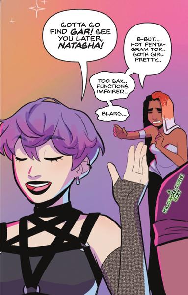In a comic panel Raven, wearing a top with pentagram-shaped straps acting as halter top and choker, walks away from Natasha Irons, a.k.a Steel, wearing a strapless chrome dress. Steel has a pained expression and is reaching out toward the retreating Raven. Raven says, "Gotta go find Gar! See you later, Natasha!" Steel murmurs weakly, "B-but... hot pentagram top... goth girl pretty... too gay... functions impaired... blarg..." A caption reads "A Kilowog-core Edit"
