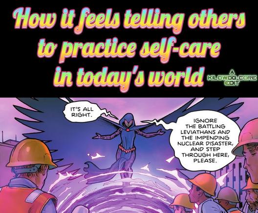 A comic panel is captioned "How it feels telling others to practice self-care in today's world." The panel shows Raven flying over a mystical portal, ushering construction workers inside. She says, "It's all right. Ignore the battling leviathans and the impending nuclear disaster, and step through here, please." A caption reads, "A Kilowog-core Edit".