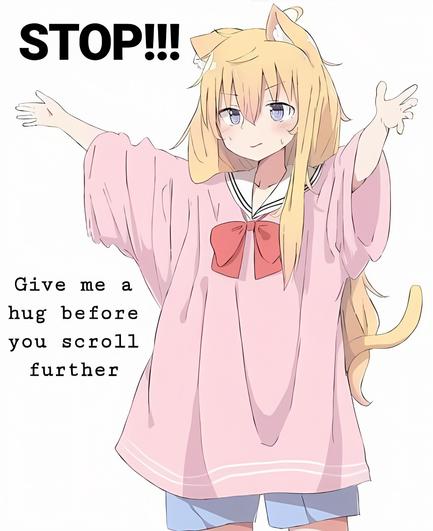 Illustration of a catgirl in loose clothes holding out her arms. Caption reads:
"Stop!!! Give me a hug before you scroll further"