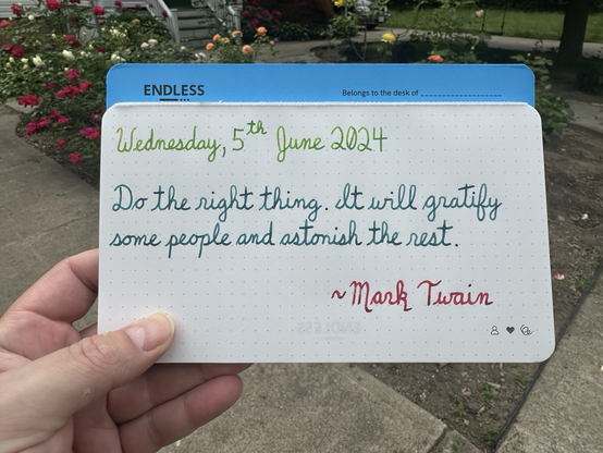 A pen quote of Mark Twain that reads, “Do the right thing. It will gratify some people and astonish the rest.”  Written in Diamine Kelly Green, Pelikan Edelstein Aquamarine & Wearingeul Captain Hook.