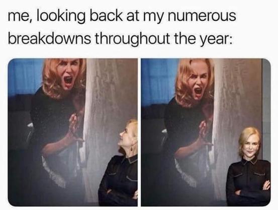 "Me, looking back at my numerous breakdowns throughout the year." 
Nicole Kidman, looking up proudly at posters of her performance in a film where she's clearly being hunted/losing her mind/possibly singing.