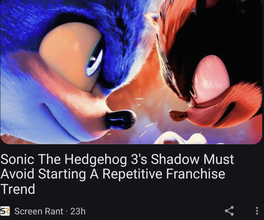 Screenshot of article about Sonic 3 in newsfeed...

"Sonic the hedgehog 3 Shadow must avoid starting a repetitive franchise trend"
