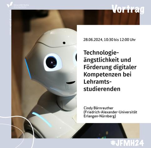 Weißer Roboter. Neben dem Bild ist folgender Text zu sehen: Vortrag zum Thema "Technologieängstlichkeit und Förderung digitaler Kompetenzen bei Lehramtsstudierenden: Evaluation eines mediendidaktischen Seminars" am 28.06.2024, 10:30 bis 12:00 Uhr von Cindy Bärnreuther (Friedrich-Alexander-Universität Erlangen-Nürnberg).