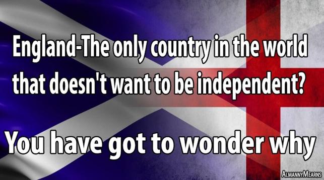 A poster with a saltire and a st george cross with the statement that England is the only country in the world that doesn't want to be independent. Why is that?
