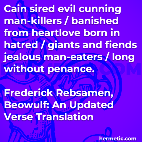 Hermetic quote Rebsamen Beowulf cain sired evil cunnin man killers banished from heartlove born hatred giants fiend jealous man eaters long without penance
