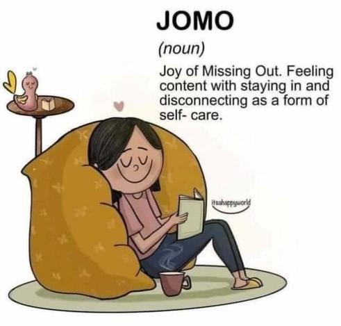 JOMO (noun) Joy of Missing Out. Feeling content with staying in and disconnecting as a form of self care.