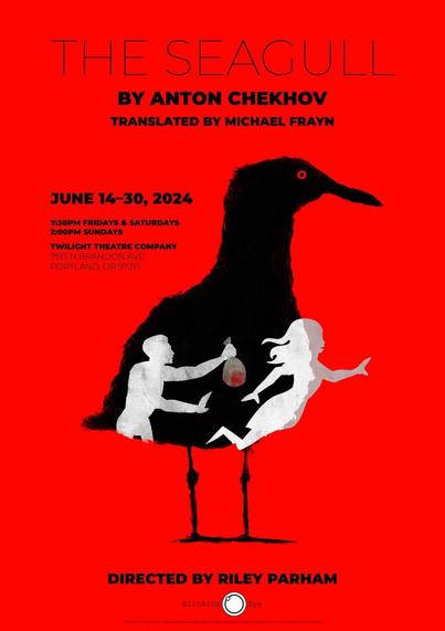 THE SEAGULL BY ANTON CHEKHOV TRANSLATED BY MICHAEL FRAYN JUNE 14-30, 2024 7:30PM FRIDAYS & SATURDAYS 2:00PM SUNDAYS TWILIGHT THEATRE COMPANY 7515 N BRANDON AVE, PORTLAND, OR 97217 DIRECTED BY RILEY PARHAM Blinking Eye
