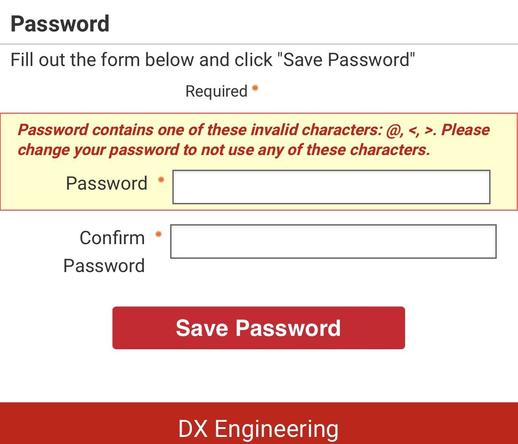 A web site login screen not accepting a password I entered because it included specific characters. 

Text reads Fill out the form below and click "Save Password" Required* Password contains one of these invalid characters: @, <, >. Please change your password to not use any of these characters.