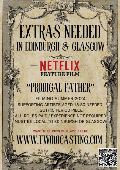 Flyer. Reads: 
"Extras needed in Edinburgh and Glasgow. Netflix feature film. "Prodigal Father". Filming summer 2024. Supporting artists aged 18 to 80 needed. Gothic period piece. All roles paid / experience not required. Must be local to Edinburgh or Glasgow. Want to be involved? Apply here: www.two10casting.com