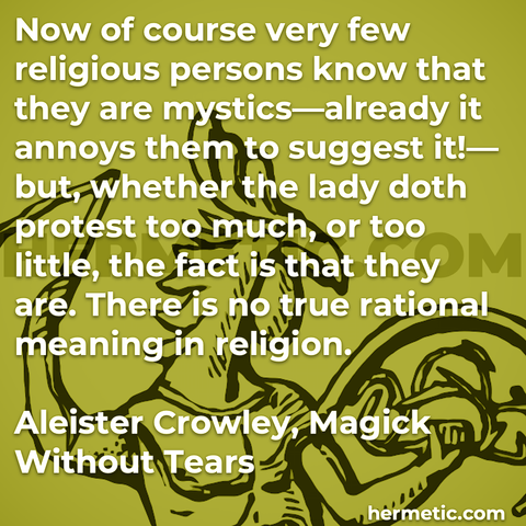 Hermetic quote Crowley Magick Without Tears very few religious persons know they are mystics annoys them suggest it fact they are no true rational meaning in religion