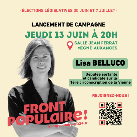 Lisa Belluco

- ELECTIONS LEGISLATIVES 30 JUIN ET 7 JUILLET - 

LANCEMENT DE CAMPAGNE
jeudi 13 juin à 20h [ce soir]

SALLE JEAN FERRAT 
MIGNE-AUXANCES

Lisa BELLUCO
Députée sortante et candidate sur la 1ére circonscription de la Vienne

REJOIGNEZ-NOUS !
frontpopulaire-2024.fr