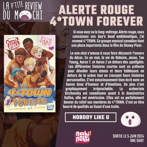 Critique : "Si vous avez vu le long-métrage Alerte rouge, vous connaissez son boy's band emblématique, j'ai nommé 4*TOWN. Ce groupe musical canadien tient une place importante dans le film de Disney Pixar. 
Le one shot s'amuse à nous faire découvrir l'envers du décor. En un mot, la vie de Robaire, Jesse, Tae Young, Aaron T. et Aaron Z en dehors des spotlights. Les différentes histoires courtes sont un prétexte pour dévoiler leurs atouts et leurs faiblesses en dehors de la scène tout en creusant leurs histoires personnelles. C'est astucieusement bien écrit avec un bonne dose d'humour et d'émotions. De plus c'est graphiquement irréprochable. La scénariste Dirchansky est canadienne, quant à la dessinatrice Kaifee, elle est américaine. Elles ont su parfaitement donner du relief aux membres de 4*TOWN. C'est un titre bourré de qualités se lisant d'une traite."
