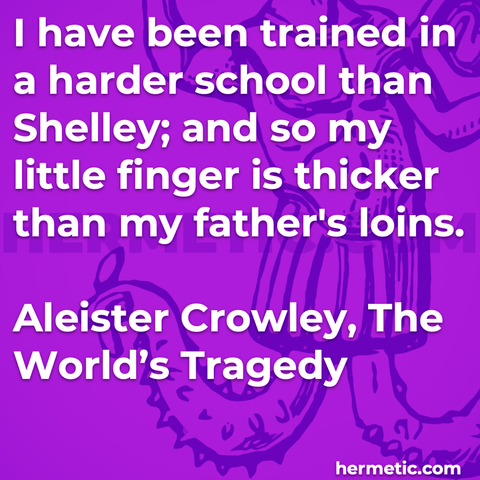 Hermetic quote Crowley The Worlds Tragedy been trained harder school than shelley my little finger thicker than my fathers loins