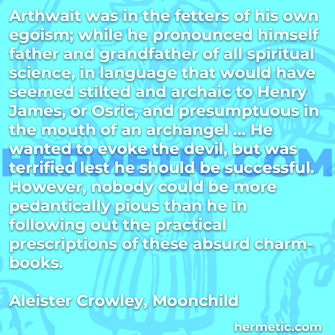 Hermetic quote Crowley Moonchild arthwait fetters egoism pronounced himself father grandfather all spiritual science evoke devil terrified pedantically pious