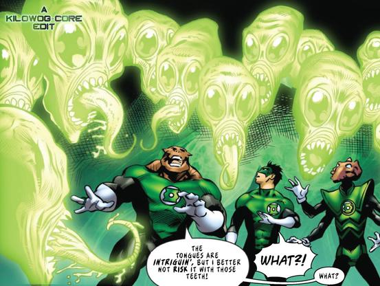 Green Lanterns Kilowog, Kyle Rayner, and Salakk stand surrounded by green energy constructs of the same hideous alien face, with big blank eyes, an elongated jaw, a tentacle-like tongue, and razor-sharp teeth. Kilowog says, "The tongues are intriguin', but I better not risk it with those teeth!" Kyle shouts, "What?!" Kilowog echoes quieter, "What?" A caption reads "A Kilowog-core Edit"