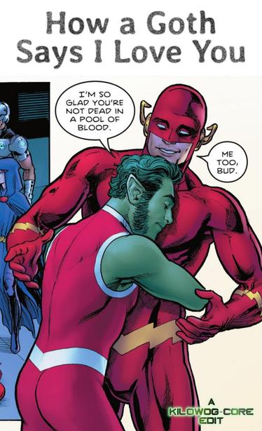 A caption says "How a goth says I love you." In a comic panel, Beast Boy hugs The Flash, a.k.a. Wally West, tightly. Beast Boy says, "I'm so glad you're not dead in a pool of blood." Wally says, "Me too, bud." A caption reads "A Kilowog-core Edit".