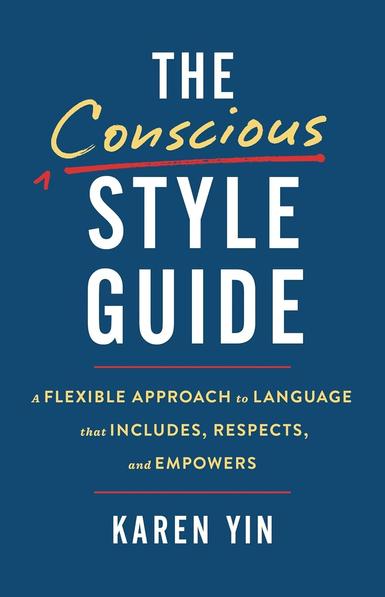 Cover for: The Conscious Style Guide, a Flexible Approach to Language that Includes, Respects, and Empowers, by Karen Yin.