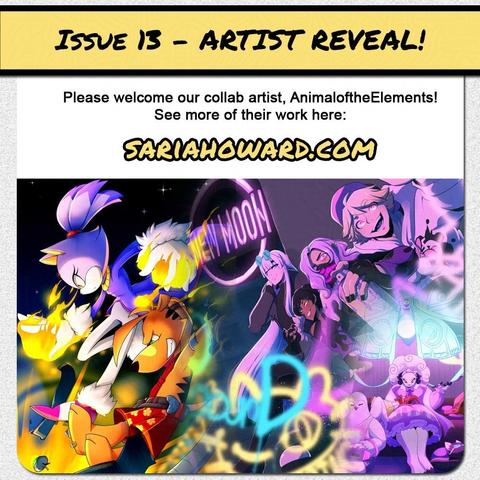 square image that reads "Issue 13 - Artist reveal! Please welcome our collab artist, AnimaloftheElements! See more of their work here: SariaHoward.com" then shows artwork from them. Art on the left is shows blaze the cat and ty the tasmanian tiger jumping into action. On the right is a cyberpunk themed image with characters spray painting the viewers screen.