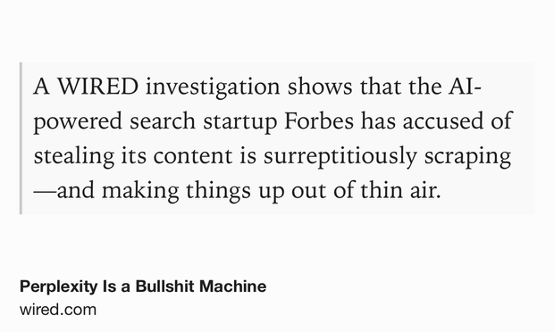 Text Shot: A WIRED investigation shows that the AI-powered search startup Forbes has accused of stealing its content is surreptitiously scraping—and making things up out of thin air.