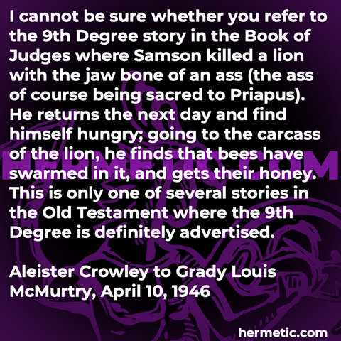 Hermetic quote Crowley correspondence Grady Louis McMurty 9th degree secret story ordo templi orientis samson killed lion jaw bone ass sacred to priapus hungry carcass bees swarmed in it gets honey