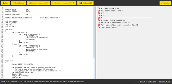 Original NQC code with compile errors in WebPBrick

The code is:
```

#define LIGHT		IN_1
#define MOTOR		OUT_A

#define THRESHOLD	50

#define PowerDownDelay(minutes)		asm { 0xb1, (minutes) }

int curr_watch;
int old_watch;
int tmp;
int state;

sub step
{
	if (state == 0) {
		if (LIGHT < THRESHOLD) {
			Rev(MOTOR, 1);
			while (LIGHT < THRESHOLD);
			Off(MOTOR);
		}
		state = 1;
	} else {
		if (LIGHT > THRESHOLD) {
			Rev(MOTOR, 1);
			while (LIGHT > THRESHOLD);
			Off(MOTOR);
		}
		state = 0;
	}
}

task main
{
	Sensor(LIGHT, IN_LIGHT);

	/* Uncomment the next line to prevent the RCX from
	   falling asleep after the default 15 minutes.
	   Supplying power from an AC adapter is recommended. */
	/* PowerDownDelay(0); */
	Display(0);
	old_watch = Watch();
	state = 0;

	while(1 == 1) {
		curr_watch = Watch();
		if( curr_watch != old_watch ) {
			old_watch = curr_watch;
			/* We only want to step four times each five
			   minutes, for 48 steps per hour.  Don't
			   step on minutes that are multiples of 5. */
			tmp = (curr_watch / 5) * 5;
			if (tmp != curr_watch) {
				step();
			}
		}
	}
}

```