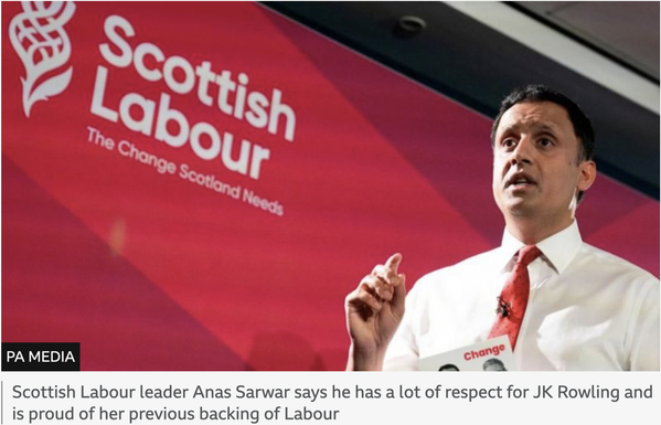 PA Media photo showing Anas Sarwar, wearing a white shirt and red tie, talking in front of a red screen with the Scottish Labour logo in white (a stylised thistle with the words ‘Scottish Labour – the change Scotland needs’. The BBC caption reads, ‘Scottish Labour leader Anas Sarwar says he has a lot of respect for JK Rowling and is proud of her previous backing of Labour’.