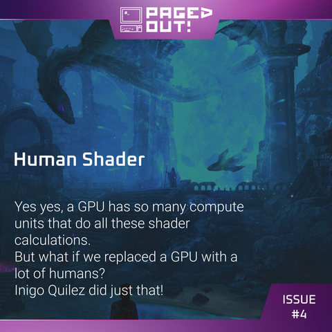 Yes yes, a GPU has so many compute units that do all these shader calculations. 
But what if we replaced a GPU with a lot of humans? 
Inigo Quilez did just that!