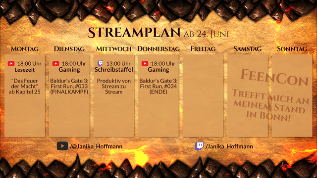 Streamplan für den Kanal Janika_Hoffmann für die Woche ab 24. Juni.

Montag, 18 Uhr, YouTube. Lesezeit. "Das Feuer der Macht" ab Kapitel 25.
Dienstag, 18 Uhr, YouTube. Gaming. Baldur's Gate 3: First Run, #033 (Finalkampf).
Mittwoch, 13 Uhr, Twitch. Schreibstaffel. Produktiv von Stream zu Stream.
Donnerstag, 18 Uhr, YouTube. Gaming. Baldur's Gate 3: First Run, #034 (Ende).

Samstag & Sonntag: Liveevent. FeenCon. Trefft mich an meinem Stand in Bonn!
