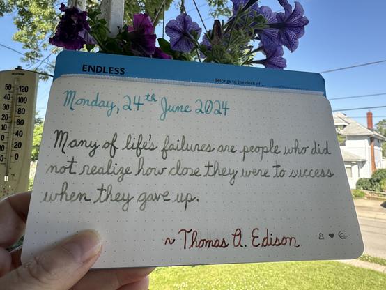 A pen quote of Thomas A. Edison that reads, “Many of lifes failures are people who did not realize how close they were to success when they gave up.”

Written in Wearingeul inks: Robinson Crusoe & The Adventures of Tom Sawyer, along with Dominant Industry Ginger Chicken.