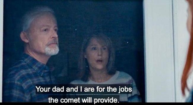 "Your dad and I are for the jobs the comet will provide."

The character "Kate" from the movie "Don't look up!" gets rejected by her parents at their home doorway. The parents are in support of the jobs brought by the plan to harvest the giant comet heading towards Earth.