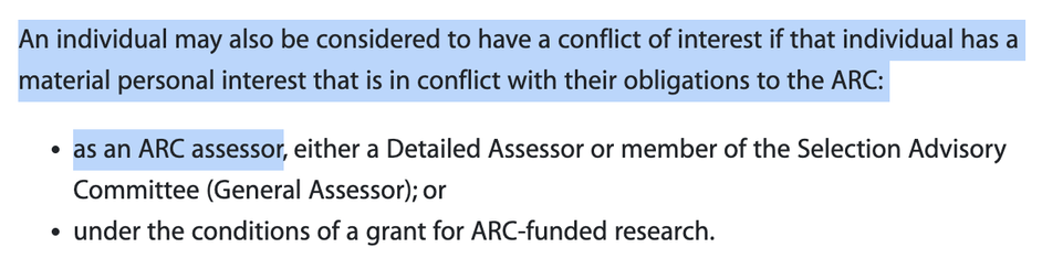 Excerpt from the ARC website entitled “Identifying and Handling a Conflict of Interest in NCGP processes” where I’ve highlighted the following phrase: “An individual may also be considered to have a conflict of interest if that individual has a material personal interest that is in conflict with their obligations to the ARC: as an ARC assessor…”.