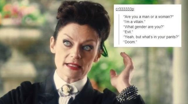 An image of an older woman with dark hair, pale skin, pale grey-green eye, and wearing old fashioned (Victorian) clothing.
The text box reads:
"Are you a man or a woman?"
"I'm a villain."
"What gender are you?"
"Evil."
"Yeah, but what's in your pants?"
"Doom."