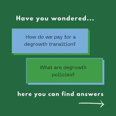 Have you wondered... How do we pay for a degrowth transition? What are degrowth policies? here you can find answers