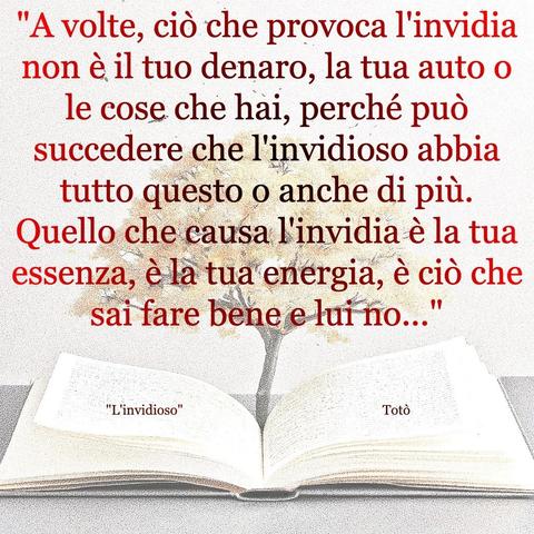 L'immagine digitale riproduce un albero fiorito che sboccia dalle pagine centrali di un libro aperto. In primo piano la scritta: "A volte, ciò che provoca l'invidia non è il tuo denaro, la tua auto o le cose che hai, perché può capitare che l'invidioso abbia tutto questo o anche di più. Quello che causa l'invidia è la tua essenza, è la tua energia, è ciò che sai fare bene e lui no. L'invidioso. Totò".