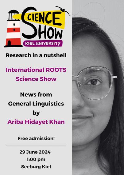 Poster, das auf der rechten Seite das angeschnittene Gesicht einer jungen Frau zeigt. Links steht: Science Show, research in a nutshell. News from General Linguistics by Ariba Hidayet Khan. Free Admission. 29 June, 1 pm, Seeburg Kiel