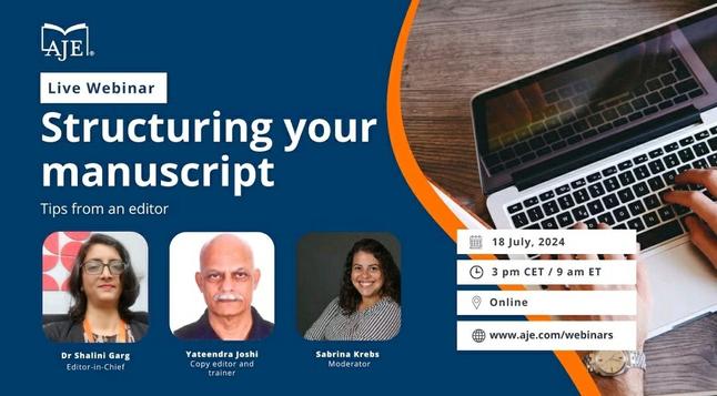 AJE
Live Webinar

Structuring your manuscript
Tips from an editor

18 July, 2024
3 pm CET/ 9 am ET
Online
www.aje.com/webinars

Dr Shalini Garg Editor-in-Chief
Yateendra Joshi Copy editor and trainer
Sabrina Krebs Moderator