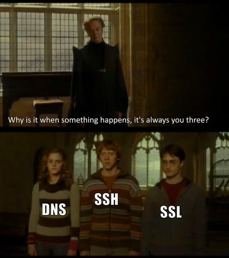 *Why Is It When Something Happens, It's Always You Three? - Harry Potter meme*

DNS; SSH; SSL