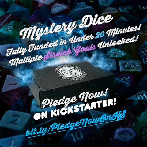 "Mystery Dice
Fully Funded in Under 20 Minutes!
Multiple Stretch Goals Unlocked!
Pledge Now!
On Kickstarter!
https://bit.ly/PledgeNowOnKS